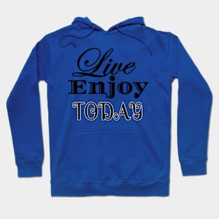 Live Enjoy Today Hoodie